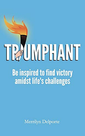 Triumphant: Be inspired to find victory amidst life's challenges