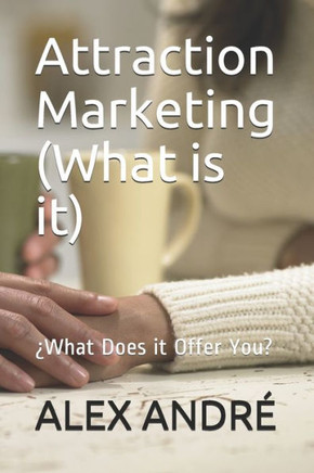 Attraction Marketing (What is it): ¿What Does it Offer You?