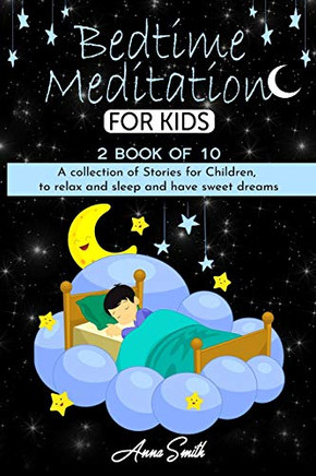 Bedtime Meditation: A Collection of Stories for Children, to Relax and Sleep and Have Sweet Dreams Bedtime Meditation: A Collection of Stories for Children, to Relax and Sleep and Have Sweet Dreams