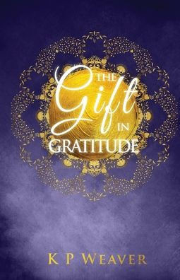 The Gift In Gratitude: The Key To Life Magic Manifestation (The Alchemy Of Life Magic)