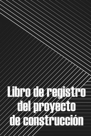Libro De Registro Del Proyecto De Construcción: Seguimiento Diario De La Obra Para Registrar La Mano De Obra, Las Tareas, Los Calendarios, El Informe ... Para Un Ingeniero Jefe (Spanish Edition) Libro De Registro Del Proyecto De Construcción: Seguimiento Diario De La Obra Para Registrar La Mano De Obra, Las Tareas, Los Calendarios, El Informe ... Para Un Ingeniero Jefe (Spanish Edition)