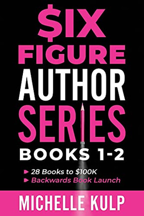 Six Figure Author Series: Books 1-2: 28 Books To $100K, Backwards Book Launch