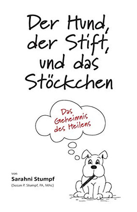Der Hund, der Stift, und das Stöckchen: Das Geheimnis des Heilens (German Edition)