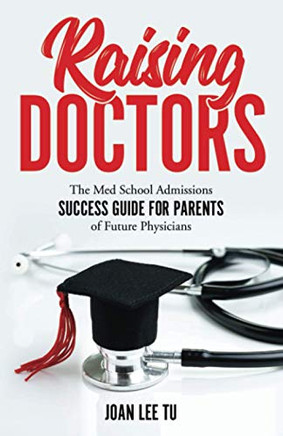 Raising Doctors: The Med School Admissions Success Guide for Parents of Future Physicians