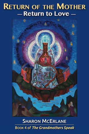 Return Of The Mother: Return To Love (The Grandmothers Speak)