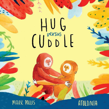 Hug Versus Cuddle: Sibling Rivalry Book For Kids. Funny, Heartwarming Story About Sibling Relationships, Competitive Friendships And Getting Along. ... Book, Sibling Rivalry Books For Children)
