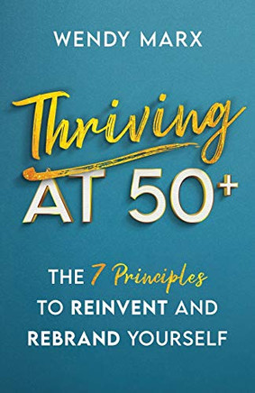 Thriving At 50+: The 7 Principles To Reinvent And Rebrand Yourself