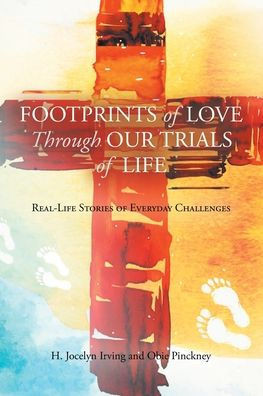 Footprints Of Love Through Our Trials Of Life: Real-Life Stories Of Everyday Challenges