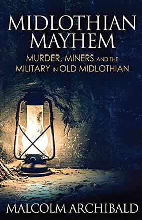 Midlothian Mayhem: Murder, Miners And The Military In Old Midlothian