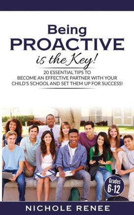 Being Proactive Is The Key!: 20 Essential Tips To Become An Effective Partner With Your Child'S School And Set Them Up For Success