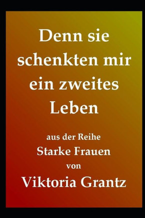 Denn sie schenkten mir ein zweites Leben (Starke Frauen) (German Edition)