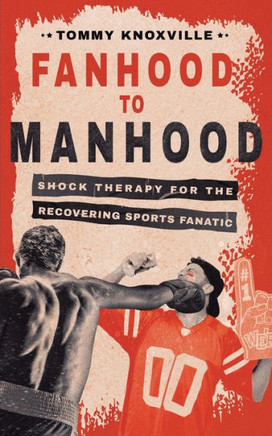 Fanhood To Manhood: Shock Therapy For The Recovering Sports Fanatic