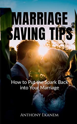 Marriage Saving Tips: How To Put The Spark Back Into Your Marriage