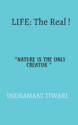 Life : The Real!!: Nature Is The Only Creator