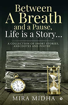 Between a Breath and a Pause, Life is a Storyà: A collection of short stories, anecdotes and poetry