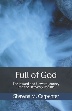 Full of God: The Inward and Upward Journey into the Heavenly Realms
