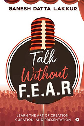 Talk Without FEAR: Learn the Art of Creation, Curation, and Presentation