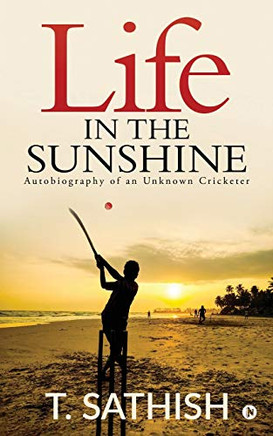 Life In The Sunshine: Autobiography Of An Unknown Cricketer