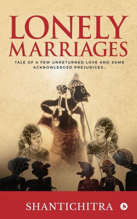 Lonely Marriages : Tale Of A Few Unreturned Love And Some Acknowledged Prejudices...