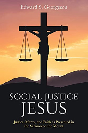 Social Justice Jesus: Justice, Mercy, And Faith As Presented In The Sermon On The Mount - 9781736437124