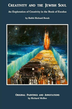 Creativity And The Jewish Soul - Book 2: Commentary, Poems And Paintings On The 11 Torah Portions Of Exodus