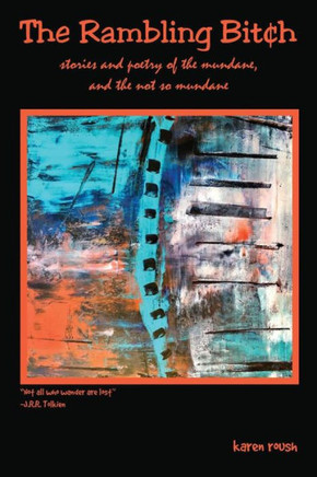 The Rambling Bitch: Stories And Poetry Of The Mundane, And Not So Mundane (Tales Of Wanderlust)