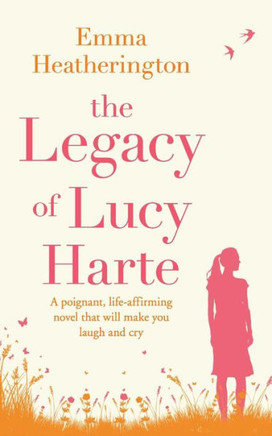 The Legacy Of Lucy Harte: A Poignant, Life-Affirming Novel That Will Make You Laugh And Cry