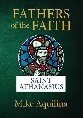 Fathers Of The Faith: Saint Athanasius