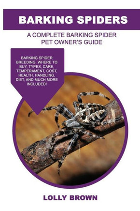 Barking Spiders: Barking Spider breeding, where to buy, types, care, temperament, cost, health, handling, diet, and much more included! A Complete Barking Spider Pet Owner?s Guide Barking Spiders: Barking Spider breeding, where to buy, types, care, temperament, cost, health, handling, diet, and much more included! A Complete Barking Spider Pet Owner?s Guide