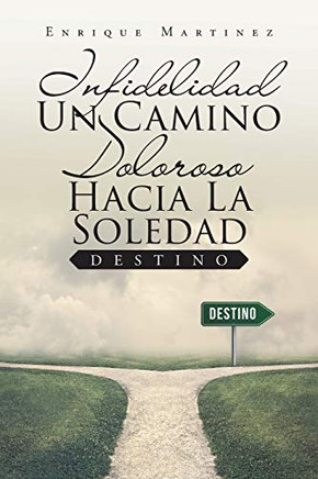 Infidelidad Un Camino Doloroso Hacia La Soledad: Destino (Spanish Edition)
