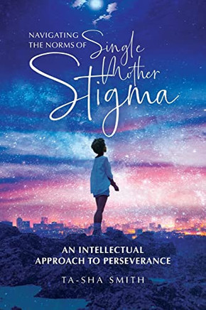 Navigating the Norms of Single Mother Stigma: An Intellectual Approach to Perseverance - 9781638378990