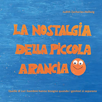 La nostalgia della piccola Arancia: Quello di cui i bambini hanno bisogno quando i genitori si separano (Italian Edition)