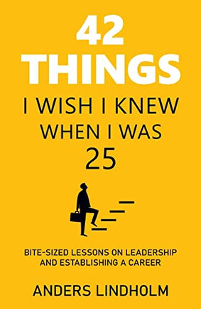 42 Things I Wish I Knew When I Was 25: Bite-Sized Lessons On Leadership And Establishing A Career - 9781543768480