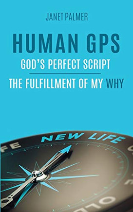 Human GPS ? God's Perfect Script: The Fulfillment of My Why