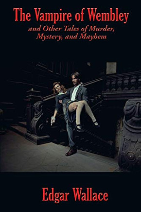 The Vampire of Wembley: And Other Tales of Murder, Mystery, and Mayhem