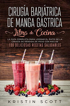 Cirugã­A Bariã¡Trica De Manga Gã¡Strica - Libro De Cocina: La Guã­A Completa Para Lograr El Ã?Xito De La Cirugã­A De Pã©Rdida De Peso Con Mã¡S De 100 Deliciosas Recetas Saludables (Spanish Edition)