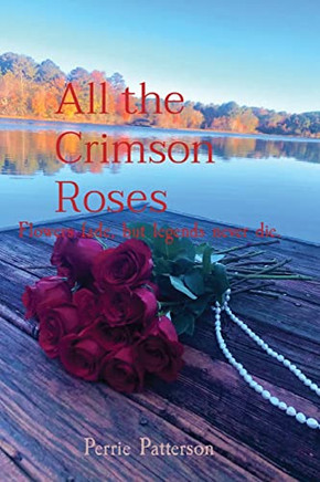 All The Crimson Roses : Flowers Fade, But Legends Never Die.