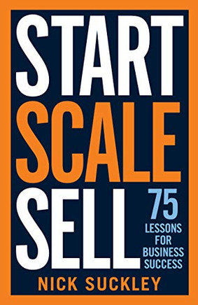 Start. Scale. Sell.: 75 Lessons For Business Success