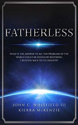 Fatherless : What If the Answer to All the Problems of the World Could Be Solved by Restoring Creation Back to Its Creator?