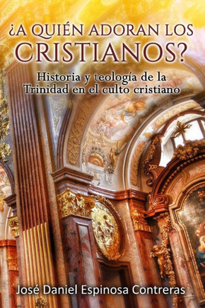 ?A Quien Adoran Los Cristianos?: Historia Y Teolog?a De La Trinidad En El Culto Cristiano (Spanish Edition)