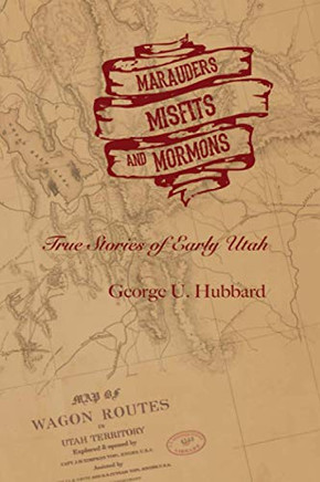 Marauders, Misfits, And Mormons: True Stories Of Early Utah