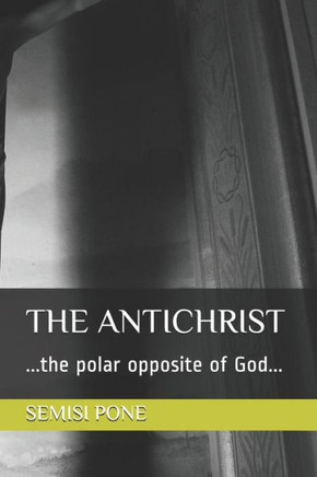 The Antichrist : ...The Polar Opposite Of God...
