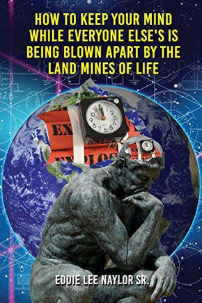 HOW TO KEEP YOUR MIND WHEN EVERYONE ELSES IS BEING BLOWN APART BY THE LAND MINES OF LIFE IN WORD - 9781950947997