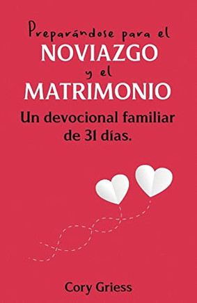 Preparßndose Para El Noviazgo Y El Matrimonio: Un Devocional Familiar De 31 D?as (Spanish Edition)