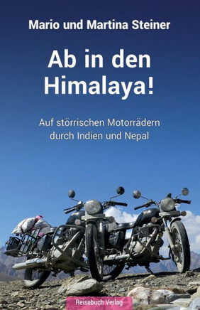 Ab In Den Himalaya!: Auf Störrischen Motorrädern Durch Indien Und Nepal (German Edition)