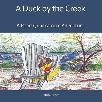 A Duck By The Creek: A Pepe Quackamole Adventure (The Adventures Of Pepe Quackamole)