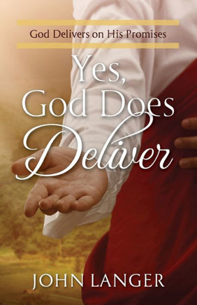 Yes, God Does Deliver: God Delivers On His Promises