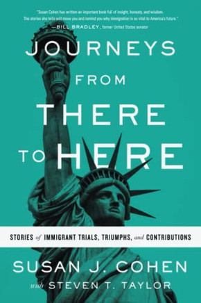 Journeys From There To Here: Stories Of Immigrant Trials, Triumphs, And Contributions