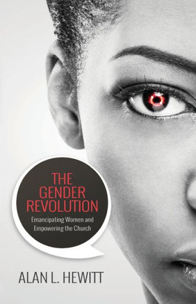 The Gender Revolution : Emancipating Women And Empowering The Church