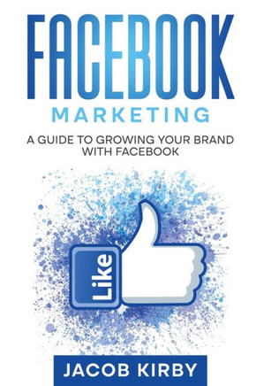 Facebook Marketing: A Guide To Growing Your Brand With Facebook